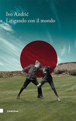 Recensione di Litigando con il mondo di Ivo Andric Recensione di Litigando con il mondo di Ivo Andric