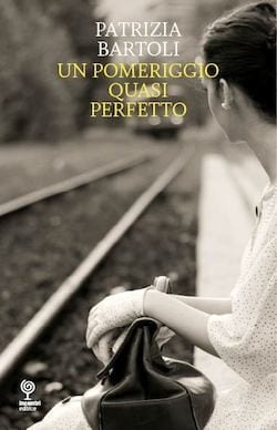 Recensione di Un pomeriggio quasi perfetto di Patrizia Bartoli