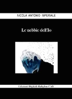 Recensione di Le nebbie dell’Io di Nicola Antonio Imperiale Recensione di Le nebbie dell’Io di Nicola Antonio Imperiale