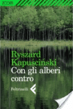 Recensione di Con gli alberi contro di Ryszard Kapuscinski Recensione di Con gli alberi contro di Ryszard Kapuscinski