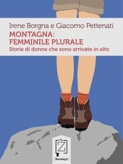 Montagna: femminile plurale di Irene Borgna e Giacomo Pettenati Montagna: femminile plurale di Irene Borgna e Giacomo Pettenati