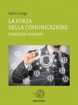 Recensione di La forza della comunicazione – strategie vincenti di Salvo Longo Recensione di La forza della comunicazione – strategie vincenti di Salvo Longo