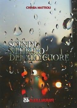 Scendi nel buio del mio cuore di Chiara Mattioli Scendi nel buio del mio cuore di Chiara Mattioli