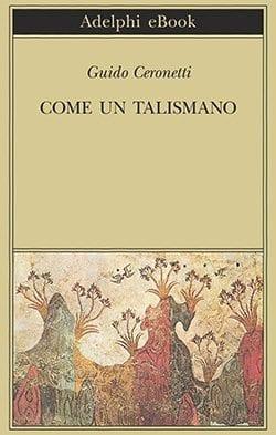 Recensione di Come un talismano di Guido Ceronetti