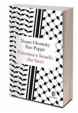 Palestina e Israele. Che fare? di Noam Chomsky e Ilan Pappé Palestina e Israele. Che fare? di Noam Chomsky e Ilan Pappé