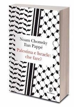 Palestina e Israele. Che fare? di Noam Chomsky e Ilan Pappé