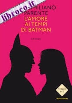 L’amore ai tempi di Batman di Massimiliano Parente L’amore ai tempi di Batman di Massimiliano Parente