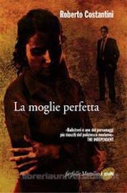 La moglie perfetta di Roberto Costantini La moglie perfetta di Roberto Costantini