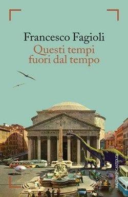 Questi tempi fuori dal tempo di Francesco Fagioli Questi tempi fuori dal tempo di Francesco Fagioli
