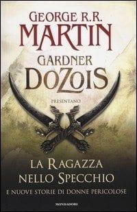 Recensione di La ragazza nello specchio e nuove storie di donne pericolose di George R.R. Martin Recensione di La ragazza nello specchio e nuove storie di donne pericolose di George R.R. Martin