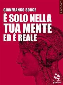 Recensione di È solo nella tua mente ed è reale di Gianfranco Sorge Recensione di È solo nella tua mente ed è reale di Gianfranco Sorge