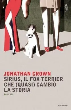 Sirius, il fox terrier che (quasi) cambiò la storia di Jonathan Crown