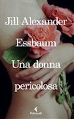 Una donna pericolosa di Jill Alexander Essbaum Una donna pericolosa di Jill Alexander Essbaum