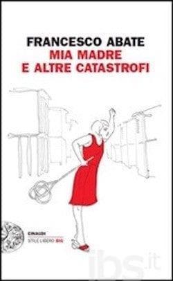 Mia madre e altre catastrofi di Francesco Abate Mia madre e altre catastrofi di Francesco Abate