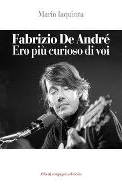 Fabrizio De André – Ero più curioso di voi di Mario Iaquinta Fabrizio De André – Ero più curioso di voi di Mario Iaquinta