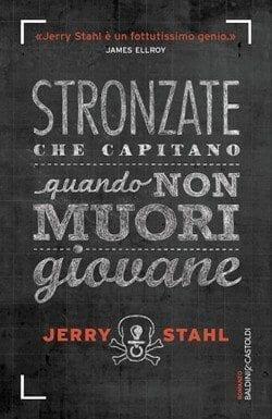 Stronzate che capitano quando non muori giovane di Jerry Stahl