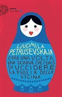 C’era una volta una donna che cercò di uccidere la figlia della vicina di Lyudmila Petrushevskaya C’era una volta una donna che cercò di uccidere la figlia della vicina di Lyudmila Petrushevskaya