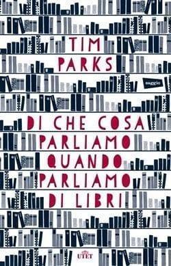 Recensione di Di cosa parliamo quando parliamo di libri di Tim Parks Recensione di Di cosa parliamo quando parliamo di libri di Tim Parks