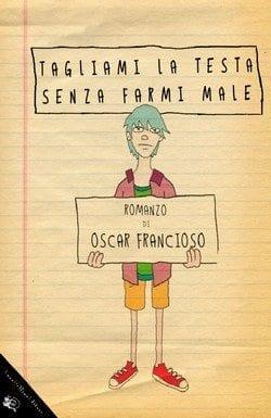 Tagliami la testa senza farmi male di Oscar Francioso Tagliami la testa senza farmi male di Oscar Francioso