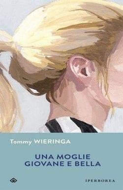 Una moglie giovane e bella di Tommy Wieringa Una moglie giovane e bella di Tommy Wieringa