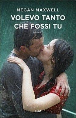Volevo tanto che fossi tu di Megan Maxwell Volevo tanto che fossi tu di Megan Maxwell