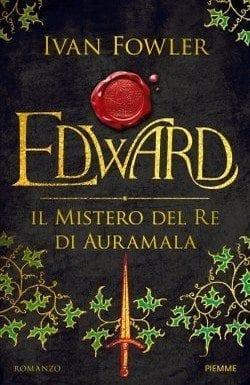 Edward – Il mistero del Re di Auramala di Ivan Fowler Edward – Il mistero del Re di Auramala di Ivan Fowler
