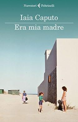 Recensione di Era mia madre di Iaia Caputo Recensione di Era mia madre di Iaia Caputo