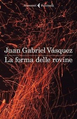 La forma delle rovine di Juan Gabriel Vasquez La forma delle rovine di Juan Gabriel Vasquez