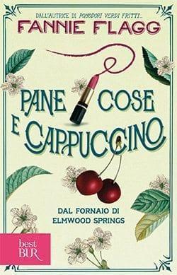 Recensione di Pane cose e cappuccino dal fornaio di Elmwood Springs di Fannie Flagg Recensione di Pane cose e cappuccino dal fornaio di Elmwood Springs di Fannie Flagg