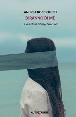 Diranno di me – La vera storia di Shaye Saint John di Andrea Roccioletti Diranno di me – La vera storia di Shaye Saint John di Andrea Roccioletti