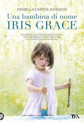Una bambina di nome Iris Grace di Arabella Carter-Johnson Una bambina di nome Iris Grace di Arabella Carter-Johnson