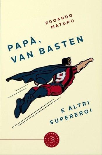 Papa Van Basten e altri supereroi di Edoardo Maturo