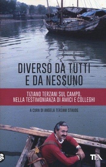 Diverso da tutti e da nessuno. Tiziano Terzani sul campo, nella testimonianza di amici e colleghi a cura di Angela Terzani Staude Diverso da tutti e da nessuno. Tiziano Terzani sul campo, nella testimonianza di amici e colleghi a cura di Angela Terzani Staude
