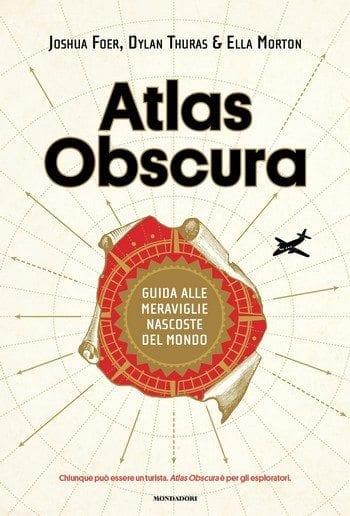 Atlas Obscura di Joshua Foer, Dylan Thuras ed Ella Morton Atlas Obscura di Joshua Foer, Dylan Thuras ed Ella Morton