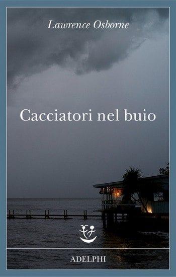 Cacciatori nel buio di Lawrence Osborne Cacciatori nel buio di Lawrence Osborne