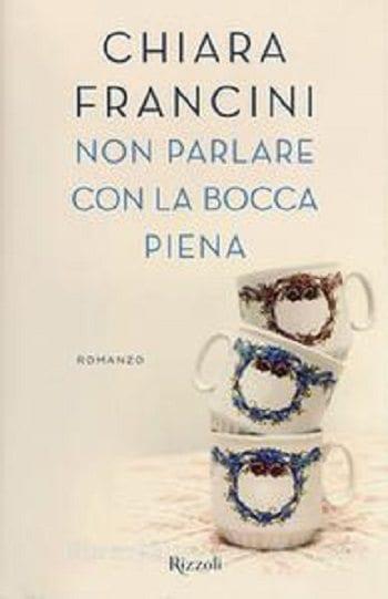 Recensione di Non parlare con la bocca piena di Chiara Francini Recensione di Non parlare con la bocca piena di Chiara Francini