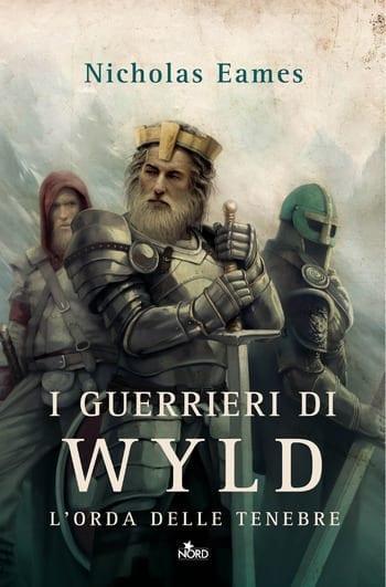 I guerrieri di Wyld. L’orda delle tenebre di Nicholas Eames I guerrieri di Wyld. L’orda delle tenebre di Nicholas Eames