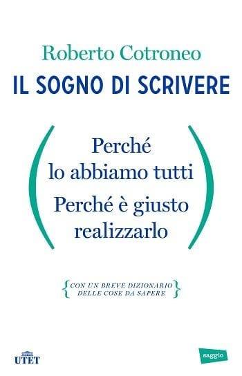 Recensione di Il sogno di scrivere. Perché lo abbiamo tutti, perché è giusto realizzarlo di Roberto Cotroneo Recensione di Il sogno di scrivere. Perché lo abbiamo tutti, perché è giusto realizzarlo di Roberto Cotroneo