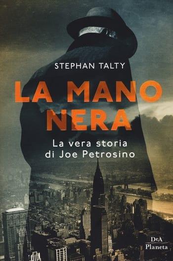 La mano nera. La vera storia di Joe Petrosino di Stephan Talty La mano nera. La vera storia di Joe Petrosino di Stephan Talty