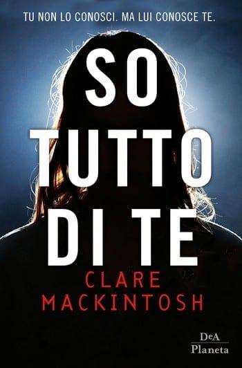 So tutto di te di Clare MacKintosh So tutto di te di Clare MacKintosh