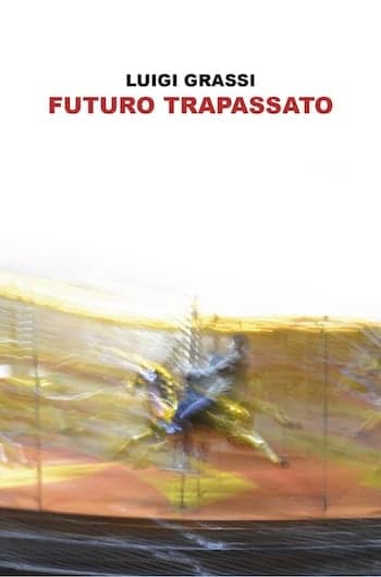 Recensione di Futuro trapassato di Luigi Grassi Recensione di Futuro trapassato di Luigi Grassi