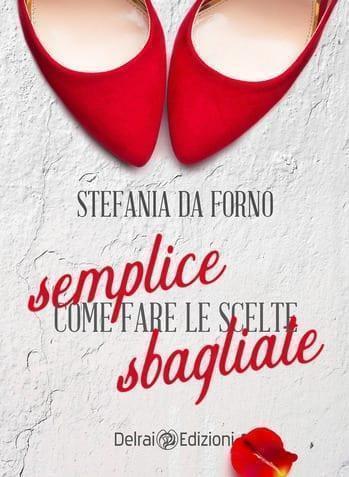 Semplice come fare le scelte sbagliate di Stefania da Forno Semplice come fare le scelte sbagliate di Stefania da Forno