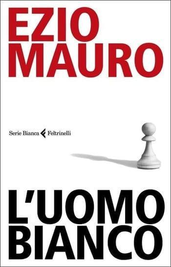 Recensione di L’uomo bianco di Ezio Mauro