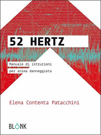 Recensione di 52 Hertz: manuale d’istruzioni per anima danneggiata di Elena Contenta Patacchini Recensione di 52 Hertz: manuale d’istruzioni per anima danneggiata di Elena Contenta Patacchini