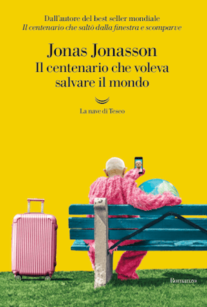 Il centenario che voleva salvare il mondo di Jonas Jonasson Il centenario che voleva salvare il mondo di Jonas Jonasson