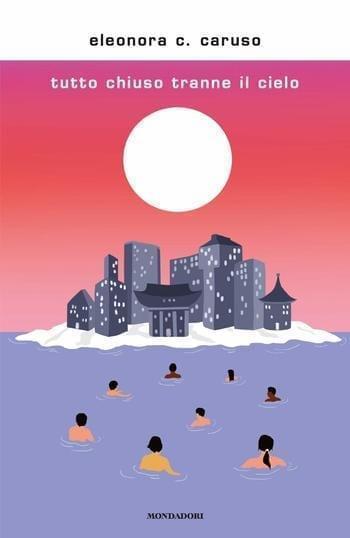 Recensione di Tutto chiuso tranne il cielo di Eleonora C. Caruso Recensione di Tutto chiuso tranne il cielo di Eleonora C. Caruso