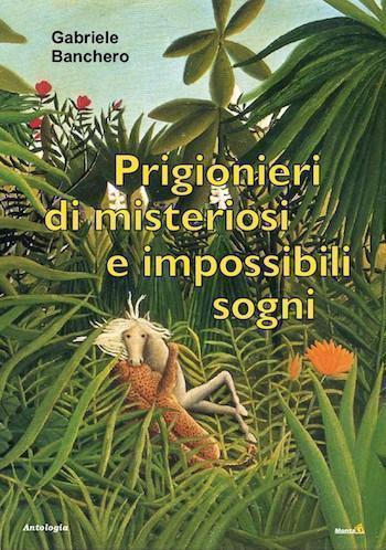 Recensione di “Prigionieri di misteriosi e impossibili sogni” di Gabriele Banchero Recensione di “Prigionieri di misteriosi e impossibili sogni” di Gabriele Banchero