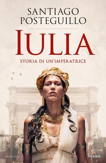 Iulia. Storia di un’imperatrice di Santiago Posteguillo Iulia. Storia di un’imperatrice di Santiago Posteguillo