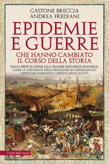 Epidemie e guerre che hanno cambiato il corso della storia di Andrea Frediani e Gastone Breccia Epidemie e guerre che hanno cambiato il corso della storia di Andrea Frediani e Gastone Breccia