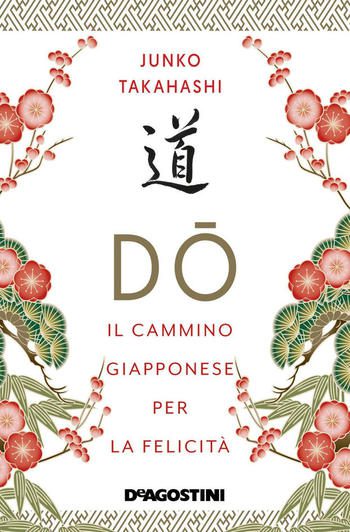 DO. Il cammino giapponese per la felicità di Junko Takahashi DO. Il cammino giapponese per la felicità di Junko Takahashi